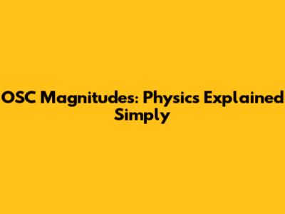 OSC Magnitudes: Physics Explained Simply