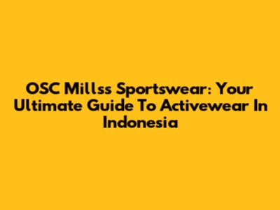OSC Millss Sportswear: Your Ultimate Guide To Activewear In Indonesia