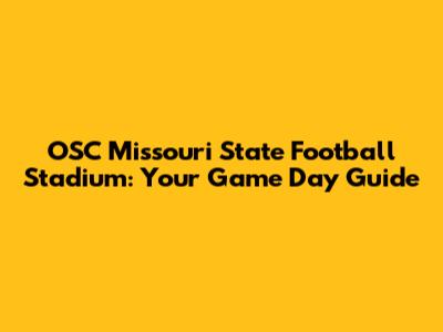 OSC Missouri State Football Stadium: Your Game Day Guide