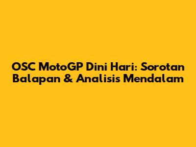 OSC MotoGP Dini Hari: Sorotan Balapan & Analisis Mendalam
