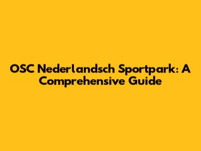 OSC Nederlandsch Sportpark: A Comprehensive Guide