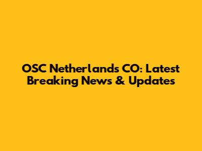 OSC Netherlands CO: Latest Breaking News & Updates