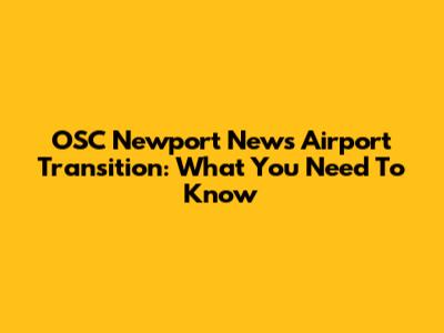 OSC Newport News Airport Transition: What You Need To Know