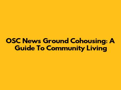 OSC News Ground Cohousing: A Guide To Community Living