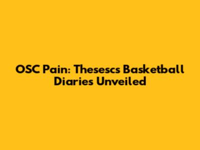 OSC Pain: Thesesc's Basketball Diaries Unveiled