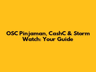 OSC Pinjaman, CashC & Storm Watch: Your Guide