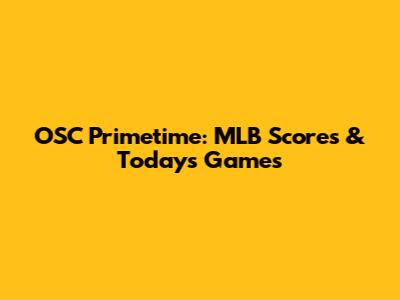 OSC Primetime: MLB Scores & Today's Games