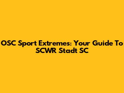 OSC Sport Extremes: Your Guide To SCWR Stadt SC