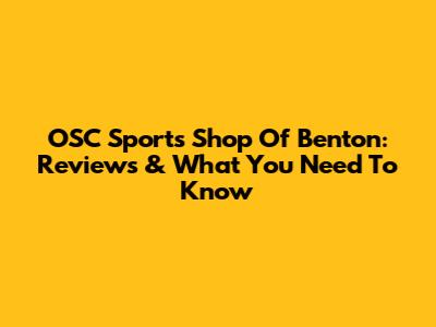 OSC Sports Shop Of Benton: Reviews & What You Need To Know