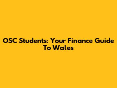 OSC Students: Your Finance Guide To Wales
