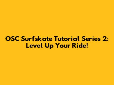 OSC Surfskate Tutorial Series 2: Level Up Your Ride!