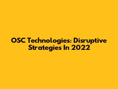 OSC Technologies: Disruptive Strategies In 2022