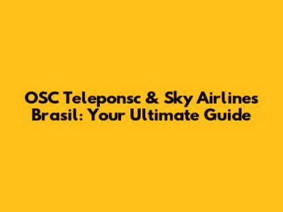 OSC Teleponsc & Sky Airlines Brasil: Your Ultimate Guide