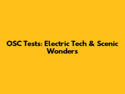OSC Tests: Electric Tech & Scenic Wonders