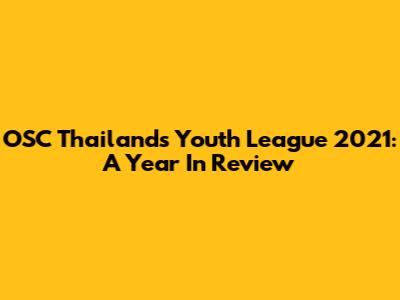 OSC Thailand's Youth League 2021: A Year In Review