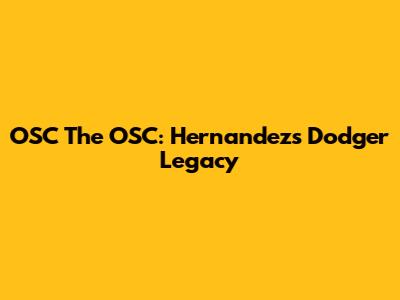 OSC The OSC: Hernandez's Dodger Legacy