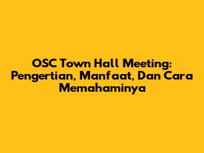 OSC Town Hall Meeting: Pengertian, Manfaat, Dan Cara Memahaminya