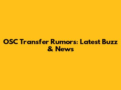 OSC Transfer Rumors: Latest Buzz & News