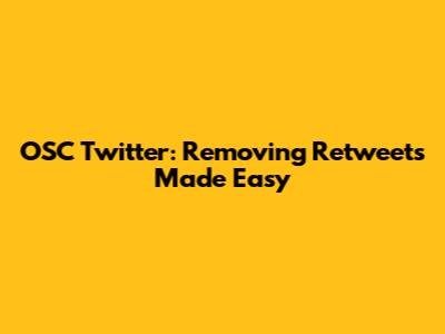 OSC Twitter: Removing Retweets Made Easy