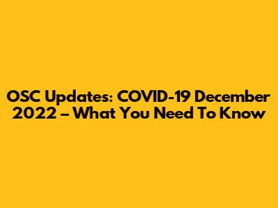 OSC Updates: COVID-19 December 2022 – What You Need To Know