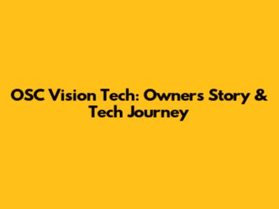 OSC Vision Tech: Owner's Story & Tech Journey