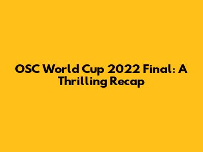 OSC World Cup 2022 Final: A Thrilling Recap
