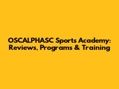 OSCALPHASC Sports Academy: Reviews, Programs & Training