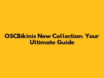 OSCBikinis New Collection: Your Ultimate Guide