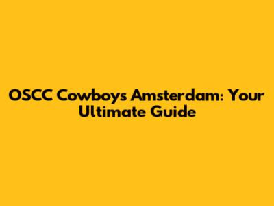 OSCC Cowboys Amsterdam: Your Ultimate Guide