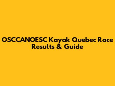 OSCCANOESC Kayak Quebec Race Results & Guide