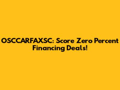 OSCCARFAXSC: Score Zero Percent Financing Deals!