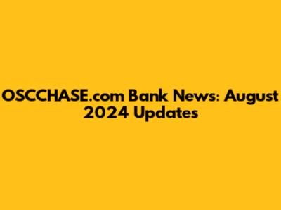 OSCCHASE.com Bank News: August 2024 Updates