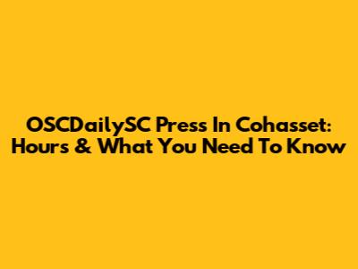 OSCDailySC Press In Cohasset: Hours & What You Need To Know
