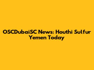 OSCDubaiSC News: Houthi Sulfur Yemen Today
