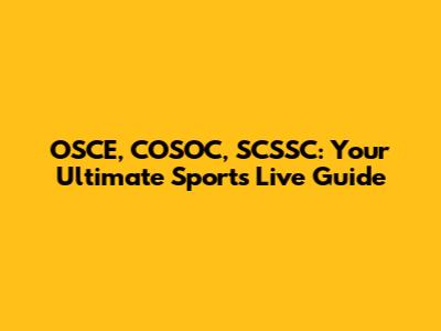 OSCE, COSOC, SCSSC: Your Ultimate Sports Live Guide