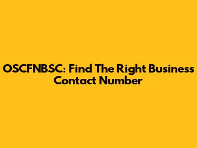 OSCFNBSC: Find The Right Business Contact Number