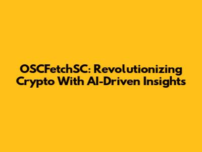OSCFetchSC: Revolutionizing Crypto With AI-Driven Insights