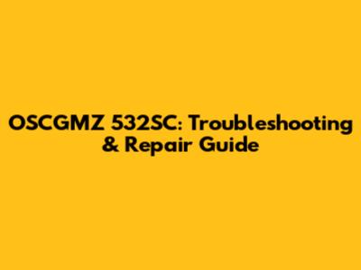 OSCGMZ 532SC: Troubleshooting & Repair Guide