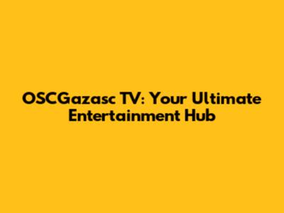 OSCGazasc TV: Your Ultimate Entertainment Hub