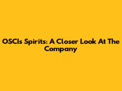 OSCI's Spirits: A Closer Look At The Company