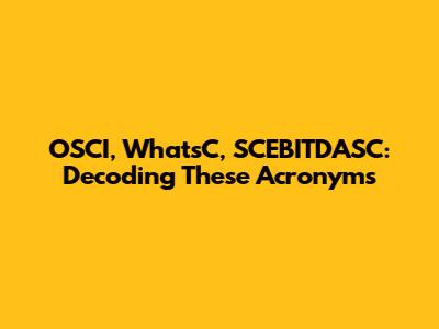 OSCI, WhatsC, SCEBITDASC: Decoding These Acronyms