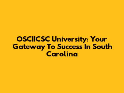 OSCIICSC University: Your Gateway To Success In South Carolina