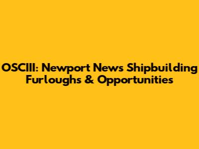 OSCIII: Newport News Shipbuilding Furloughs & Opportunities