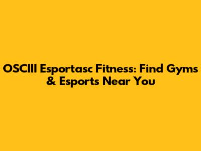 OSCIII Esportasc Fitness: Find Gyms & Esports Near You