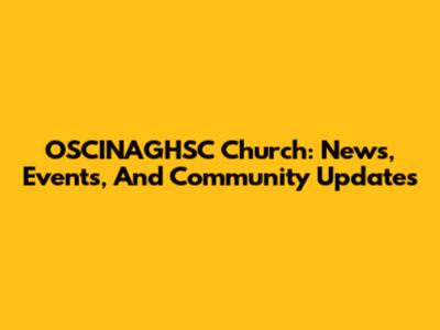 OSCINAGHSC Church: News, Events, And Community Updates