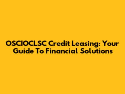 OSCIOCLSC Credit Leasing: Your Guide To Financial Solutions