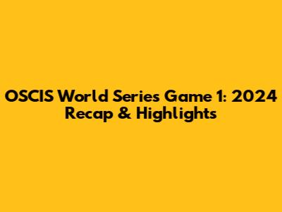 OSCIS World Series Game 1: 2024 Recap & Highlights