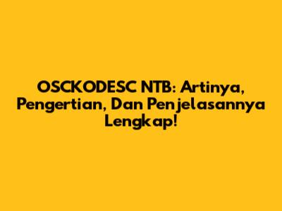 OSCKODESC NTB: Artinya, Pengertian, Dan Penjelasannya Lengkap!