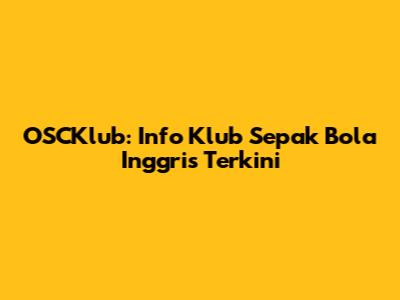 OSCKlub: Info Klub Sepak Bola Inggris Terkini