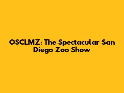OSCLMZ: The Spectacular San Diego Zoo Show